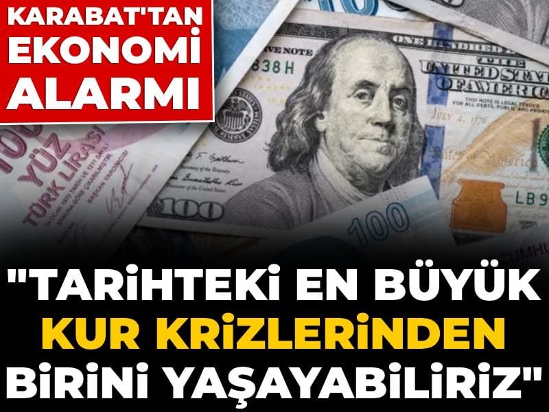 Ekonomide Tarihin En Şiddetli Kur Krizi Yaşanabilir!" Karabat Uyarıyor