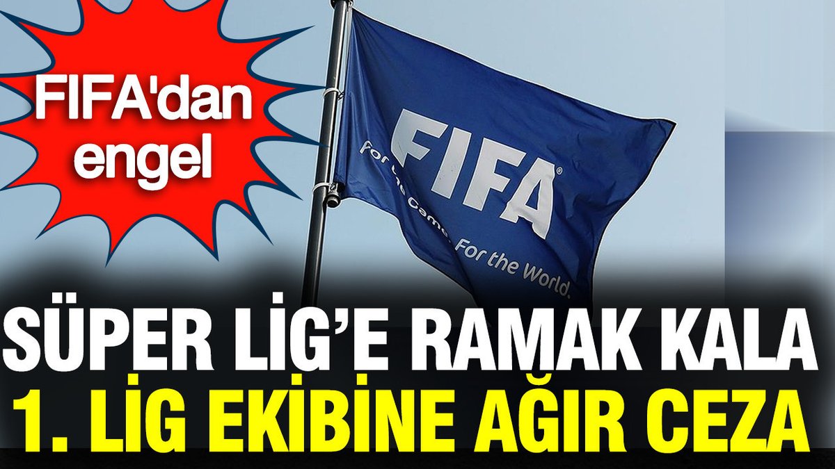 FIFA'dan TFF 1. Lig Takımına Ciddi Yaptırım: Süper Lig'e Yaklaşıyordu... Türkiye'ye İki Kısıtlama Uygulandı: Transfer