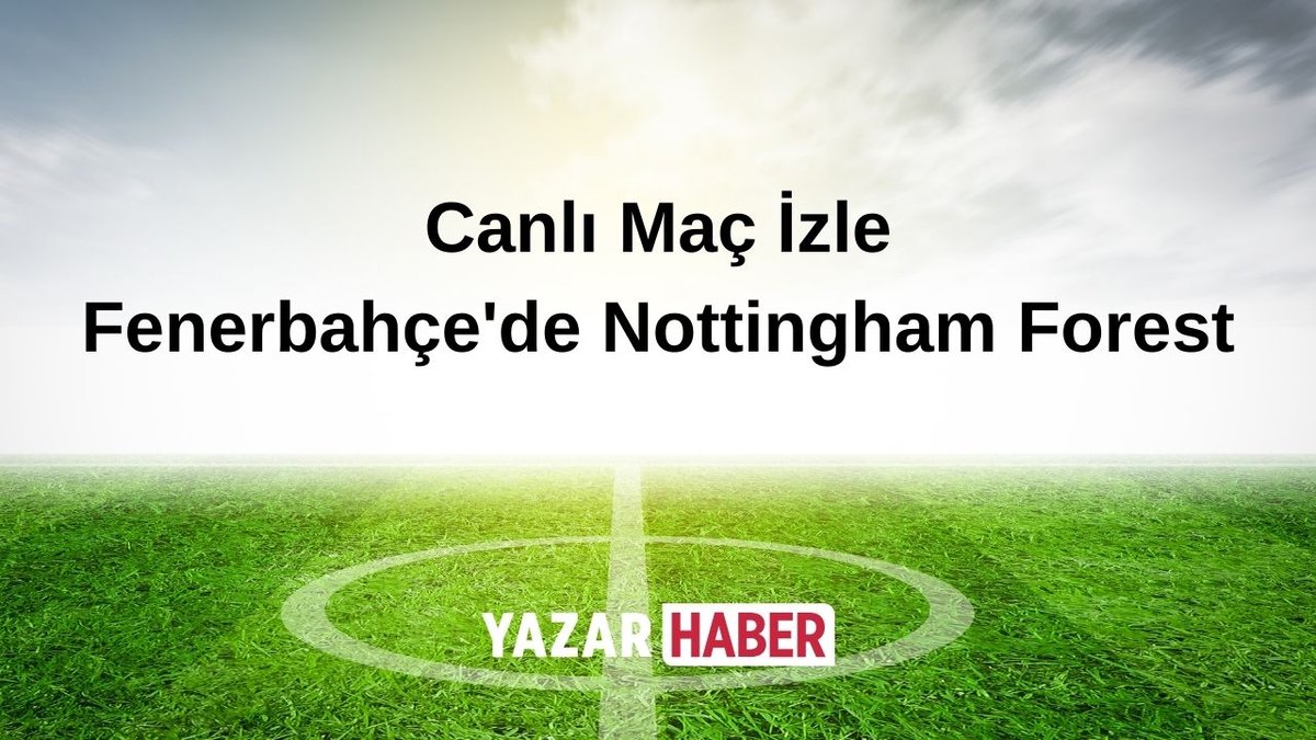 Fenerbahçe Avrupa’da Sahne Alıyor! Nottingham Forest Maçı Canlı Yayın Bilgileri ve Muhtemel 11’ler